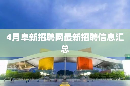 4月阜新招聘网最新招聘信息汇总