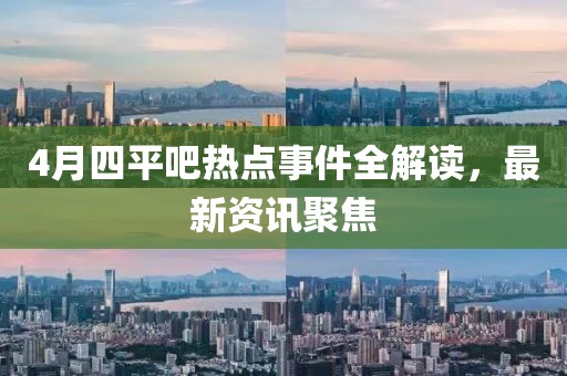 4月四平吧热点事件全解读，最新资讯聚焦