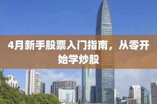 4月新手股票入门指南，从零开始学炒股