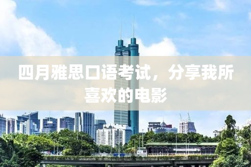 四月雅思口语考试，分享我所喜欢的电影