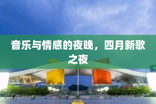 音乐与情感的夜晚，四月新歌之夜