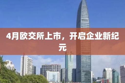 4月欧交所上市，开启企业新纪元