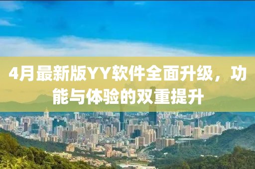 4月最新版YY软件全面升级，功能与体验的双重提升