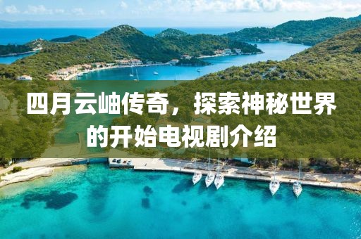 四月云岫传奇，探索神秘世界的开始电视剧介绍