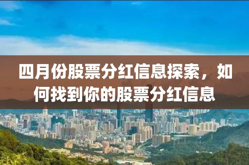 四月份股票分红信息探索，如何找到你的股票分红信息