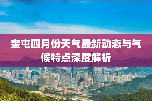 奎屯四月份天气最新动态与气候特点深度解析