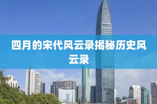四月的宋代风云录揭秘历史风云录