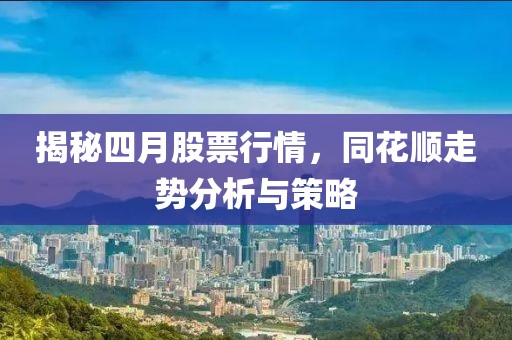 揭秘四月股票行情，同花顺走势分析与策略