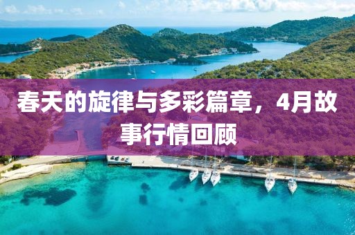 春天的旋律与多彩篇章，4月故事行情回顾