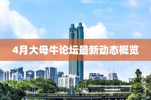 4月大母牛论坛最新动态概览