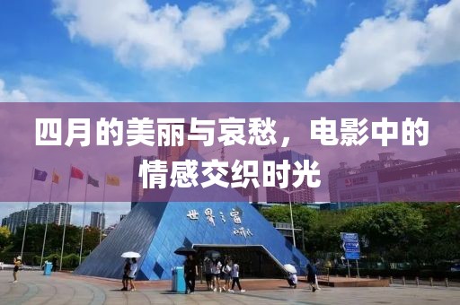 四月的美丽与哀愁，电影中的情感交织时光
