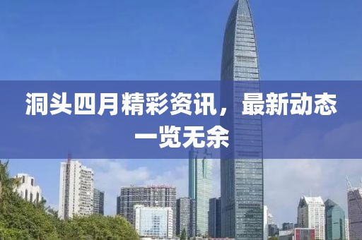 洞头四月精彩资讯，最新动态一览无余