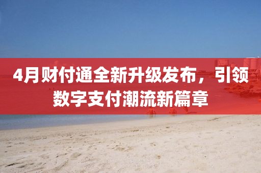4月财付通全新升级发布，引领数字支付潮流新篇章