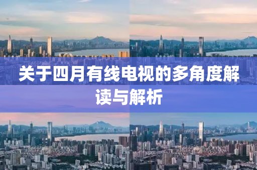 关于四月有线电视的多角度解读与解析
