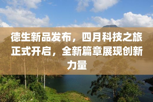 德生新品发布，四月科技之旅正式开启，全新篇章展现创新力量