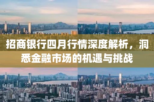 招商银行四月行情深度解析，洞悉金融市场的机遇与挑战