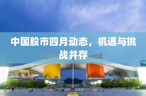 中国股市四月动态，机遇与挑战并存