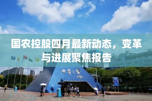 国农控股四月最新动态，变革与进展聚焦报告