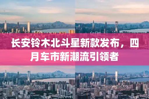 长安铃木北斗星新款发布，四月车市新潮流引领者