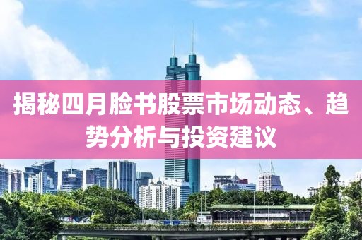揭秘四月脸书股票市场动态、趋势分析与投资建议