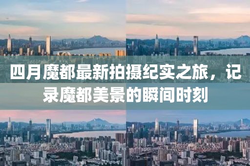 四月魔都最新拍摄纪实之旅，记录魔都美景的瞬间时刻