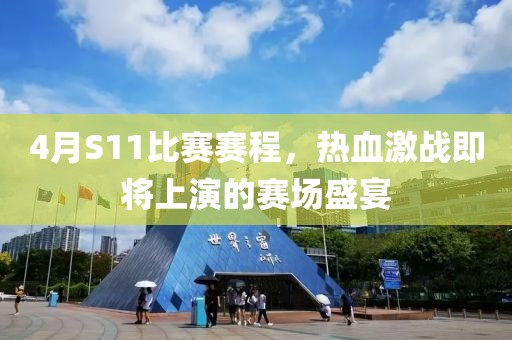 4月S11比赛赛程，热血激战即将上演的赛场盛宴