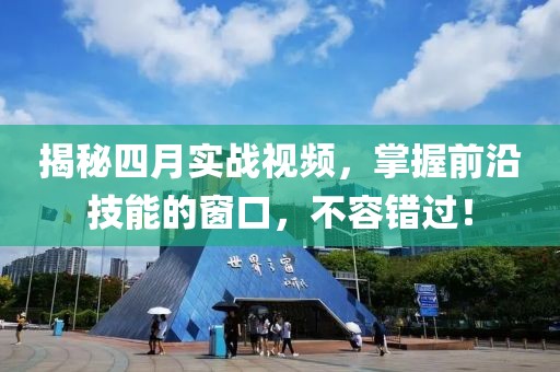 揭秘四月实战视频，掌握前沿技能的窗口，不容错过！