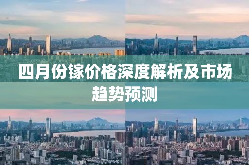 四月份镓价格深度解析及市场趋势预测