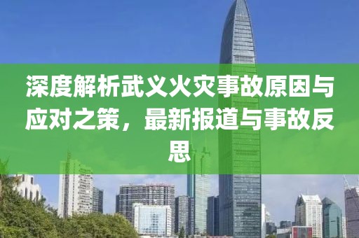 深度解析武义火灾事故原因与应对之策，最新报道与事故反思