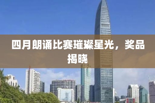 四月朗诵比赛璀璨星光，奖品揭晓