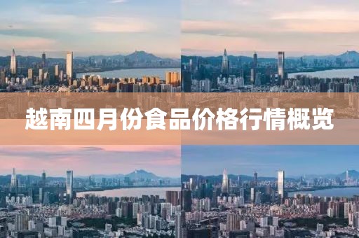 越南四月份食品价格行情概览