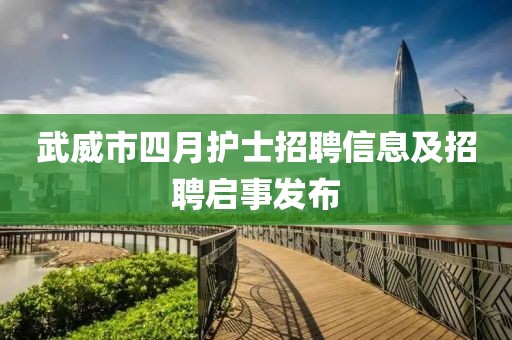 武威市四月护士招聘信息及招聘启事发布