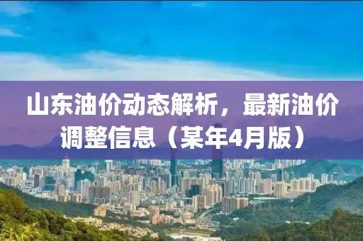 山东油价动态解析，最新油价调整信息（某年4月版）