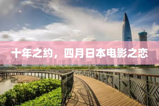 十年之约，四月日本电影之恋