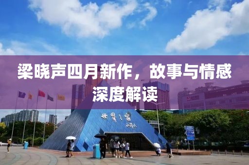 梁晓声四月新作，故事与情感深度解读
