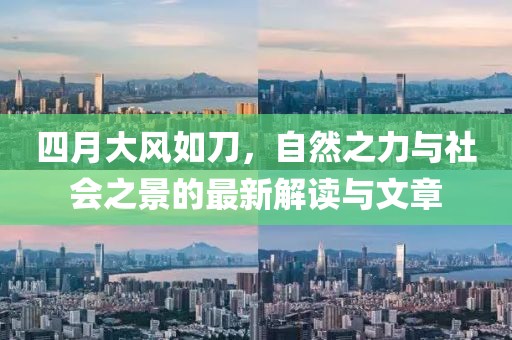 四月大风如刀，自然之力与社会之景的最新解读与文章