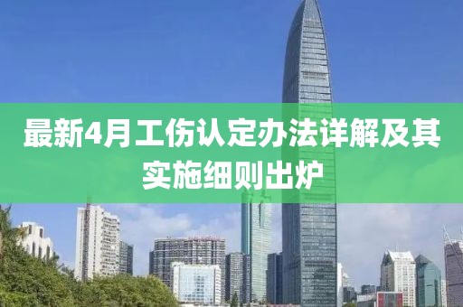 最新4月工伤认定办法详解及其实施细则出炉
