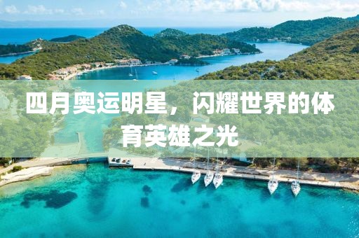 四月奥运明星，闪耀世界的体育英雄之光