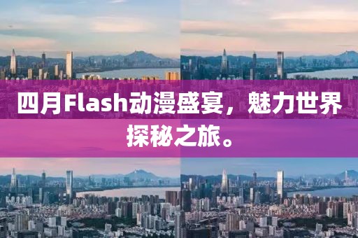 四月Flash动漫盛宴，魅力世界探秘之旅。