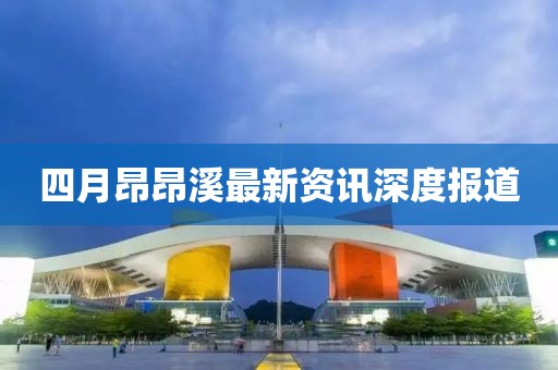 四月昂昂溪最新资讯深度报道