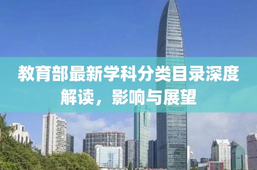 教育部最新学科分类目录深度解读，影响与展望