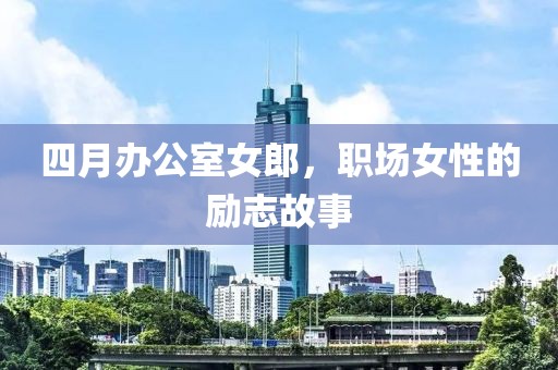 四月办公室女郎，职场女性的励志故事