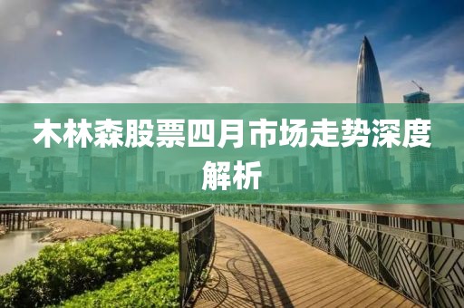 木林森股票四月市场走势深度解析