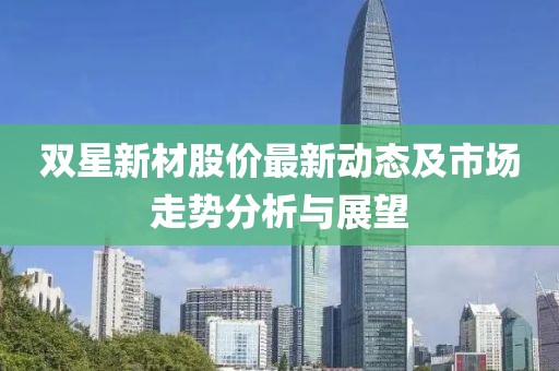 双星新材股价最新动态及市场走势分析与展望