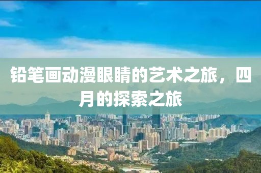 铅笔画动漫眼睛的艺术之旅，四月的探索之旅