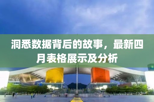洞悉数据背后的故事，最新四月表格展示及分析