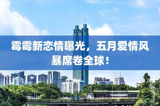霉霉新恋情曝光，五月爱情风暴席卷全球！