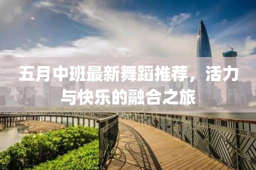 五月中班最新舞蹈推荐，活力与快乐的融合之旅