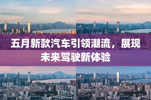 五月新款汽车引领潮流，展现未来驾驶新体验