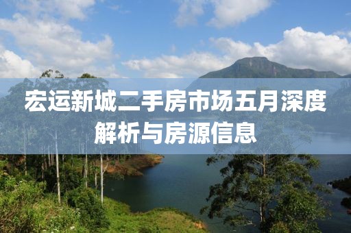 宏运新城二手房市场五月深度解析与房源信息